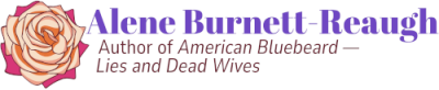 Alene Burnett Reaugh, Author of American Bluebeard-- Lies and Dead Wives.
